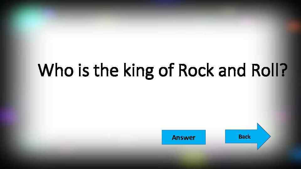 Who is the king of Rock and Roll? Answer Back 