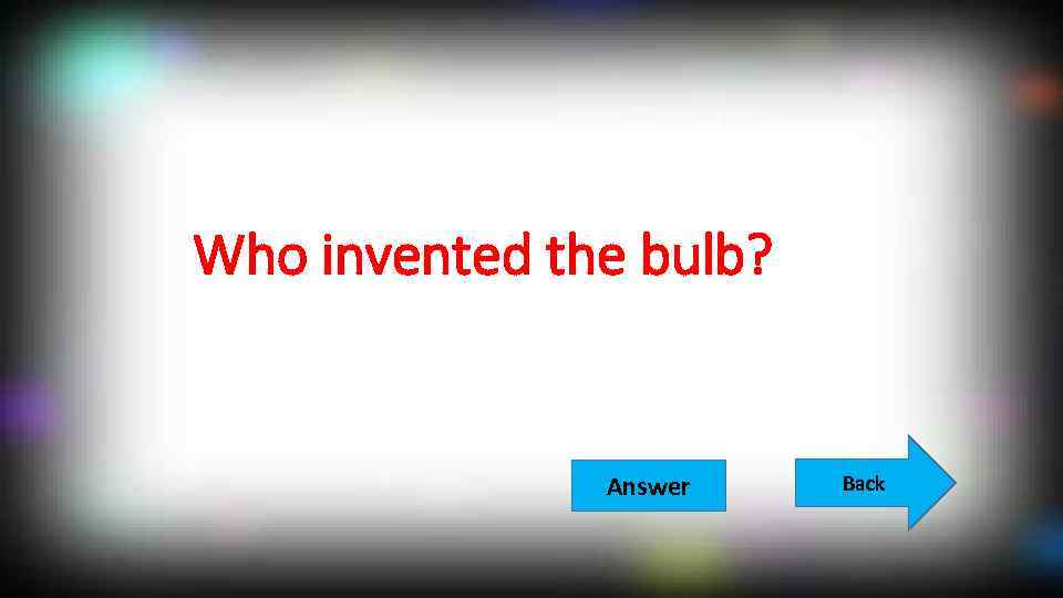 Who invented the bulb? Answer Back 