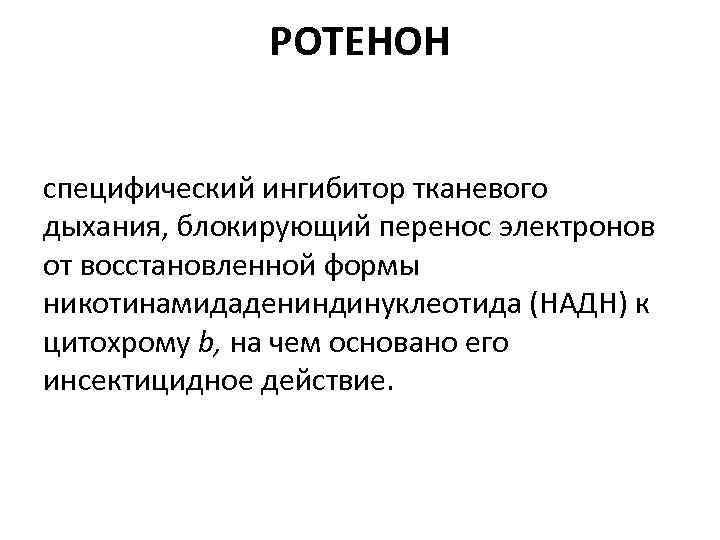 РОТЕНОН специфический ингибитор тканевого дыхания, блокирующий перенос электронов от восстановленной формы никотинамидадениндинуклеотида (НАДН) к