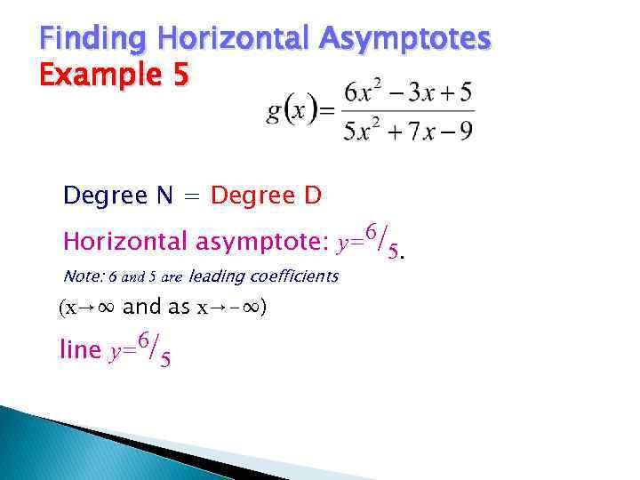 Finding Horizontal Asymptotes Example 5 Degree N = Degree D Horizontal asymptote: y=6/5. Note:
