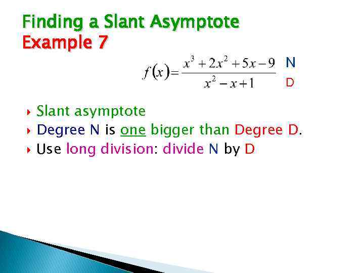 Finding a Slant Asymptote Example 7 N D Slant asymptote Degree N is one