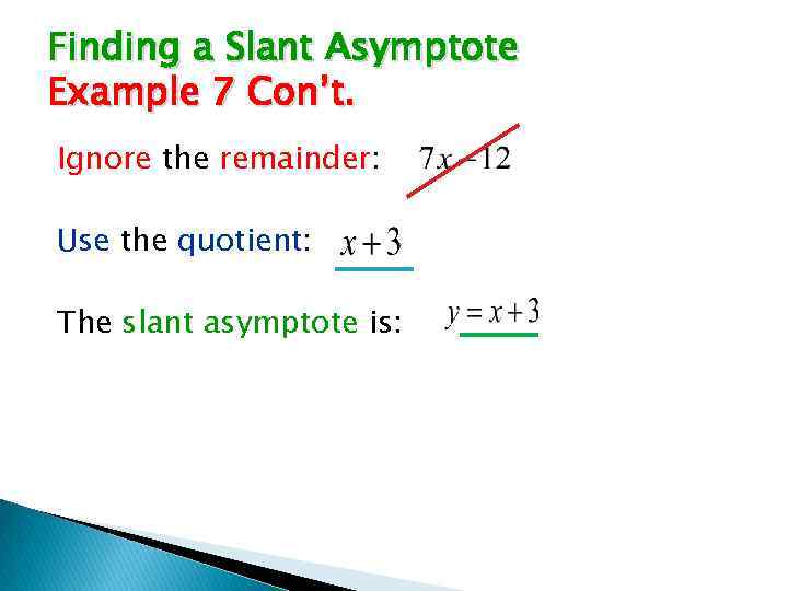 Finding a Slant Asymptote Example 7 Con’t. Ignore the remainder: Use the quotient: The