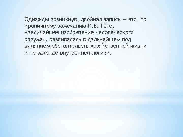 Однажды возникнув, двойная запись — это, по ироничному замечанию И. В. Гёте, «величайшее изобретение