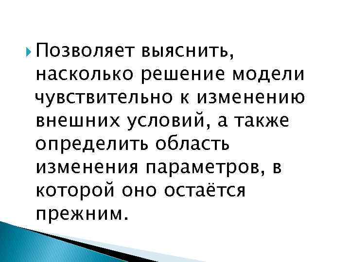  Позволяет выяснить, насколько решение модели чувствительно к изменению внешних условий, а также определить