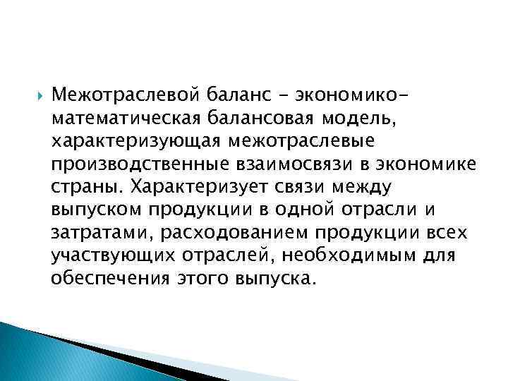  Межотраслевой баланс - экономикоматематическая балансовая модель, характеризующая межотраслевые производственные взаимосвязи в экономике страны.