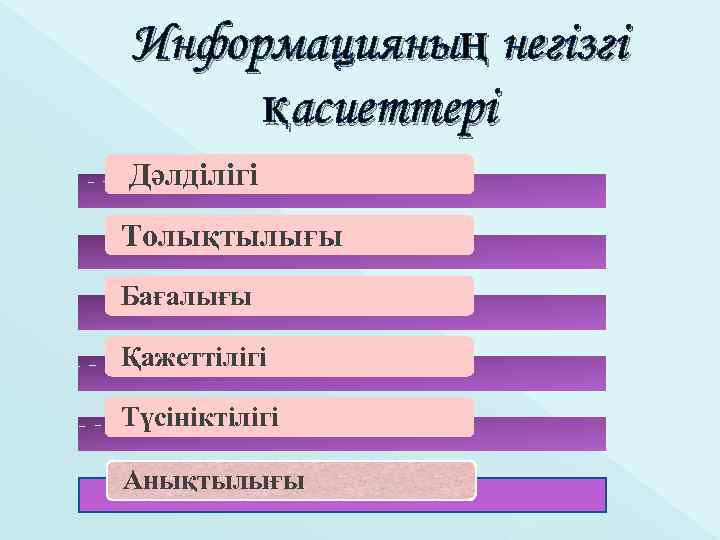 Информацияның негізгі қасиеттері Дәлділігі Толықтылығы Бағалығы Қажеттілігі Түсініктілігі Анықтылығы 