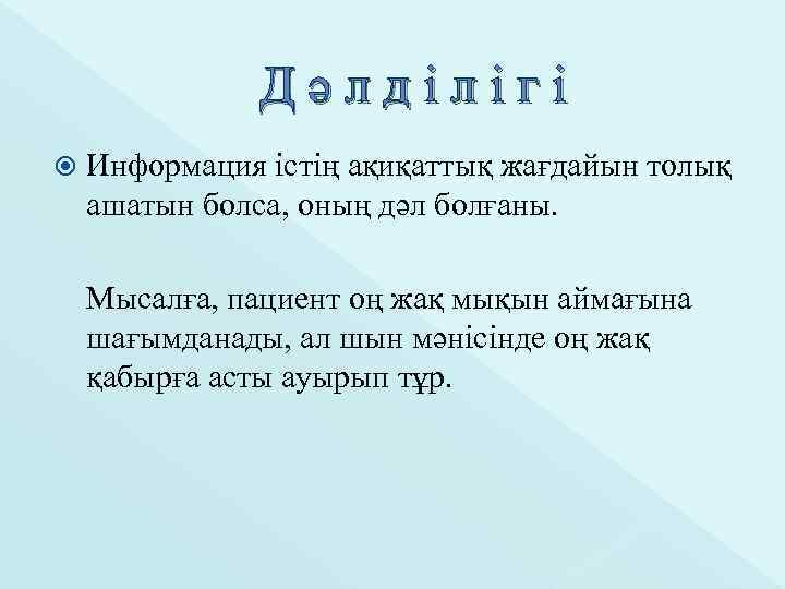Дәлділігі Информация істің ақиқаттық жағдайын толық ашатын болса, оның дәл болғаны. Мысалға, пациент оң