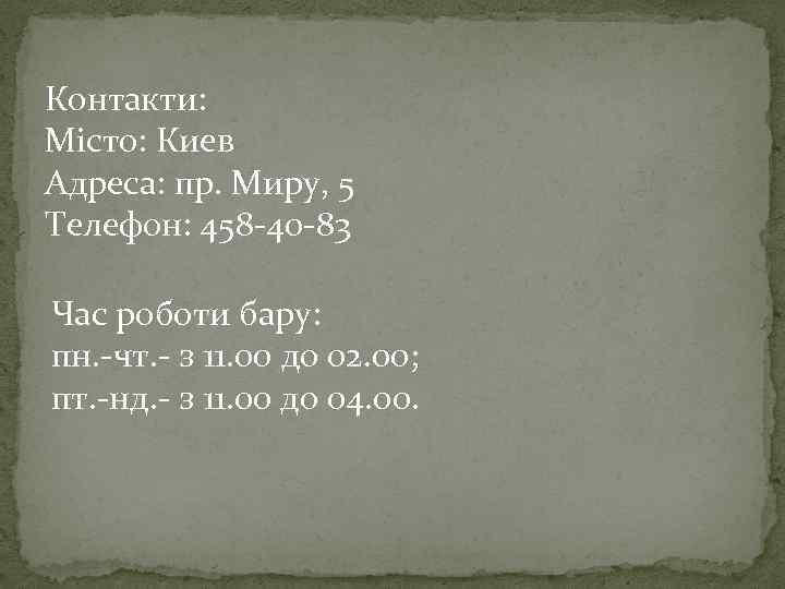 Контакти: Місто: Киев Адресa: пр. Миру, 5 Телефон: 458 -40 -83 Час роботи бару: