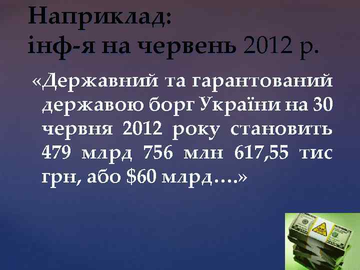 Наприклад: інф-я на червень 2012 р. «Державний та гарантований державою борг України на 30