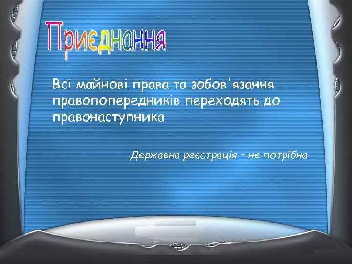 Всі майнові права та зобов'язання правопопередників переходять до правонаступника Державна реєстрація – не потрібна