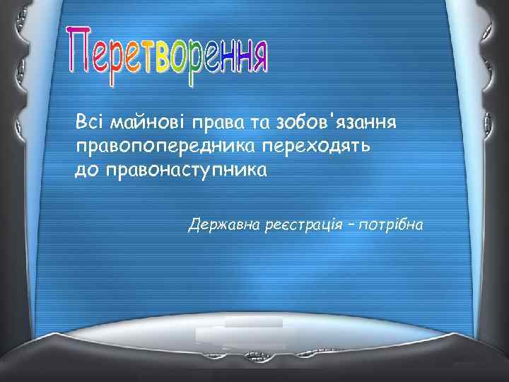Всі майнові права та зобов'язання правопопередника переходять до правонаступника Державна реєстрація – потрібна 