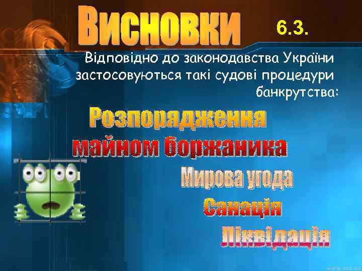 6. 3. Відповідно до законодавства України застосовуються такі судові процедури банкрутства: 