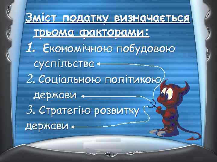 Зміст податку визначається трьома факторами: Економічною побудовою суспільства 2. Соціальною політикою держави 3. Стратегію
