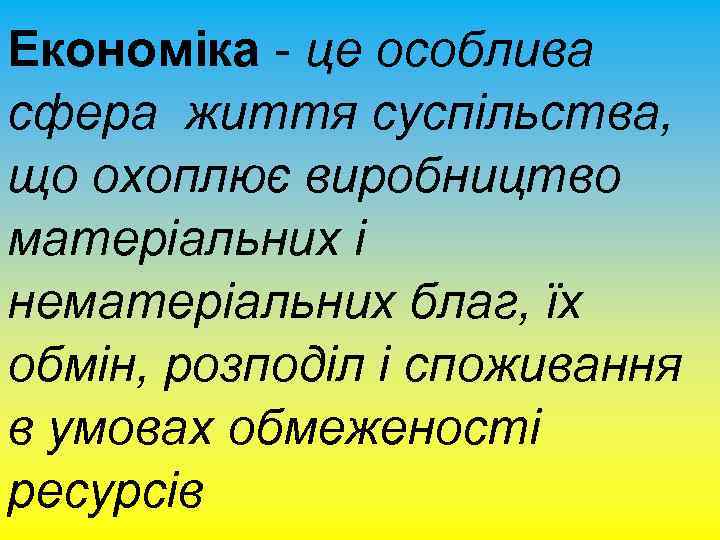 Економіка - це особлива сфера життя суспільства, що охоплює виробництво матеріальних і нематеріальних благ,