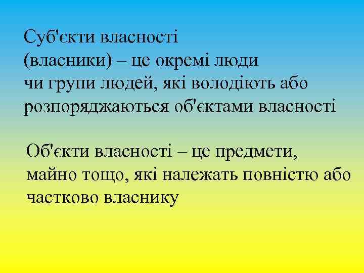 Суб'єкти власності (власники) – це окремі люди чи групи людей, які володіють або розпоряджаються