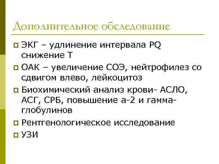 Дополнительное обследование ЭКГ – удлинение интервала PQ снижение T p ОАК – увеличение СОЭ,