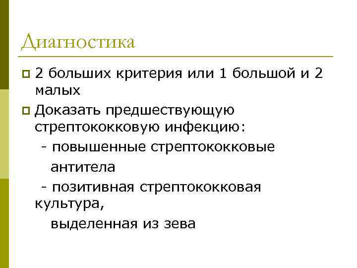 Диагностика 2 больших критерия или 1 большой и 2 малых p Доказать предшествующую стрептококковую