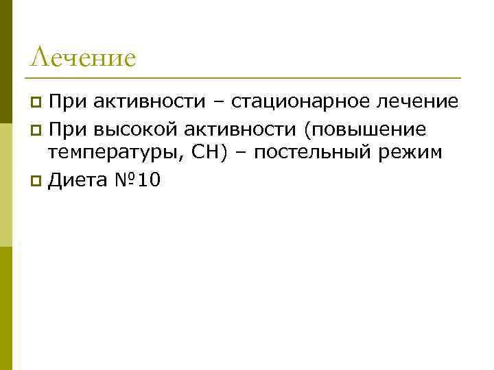 Лечение При активности – стационарное лечение p При высокой активности (повышение температуры, СН) –