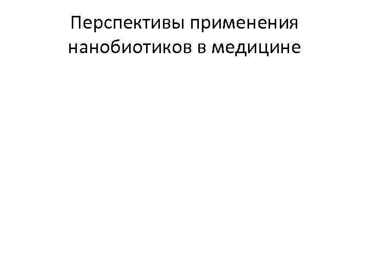 Перспективы применения нанобиотиков в медицине 
