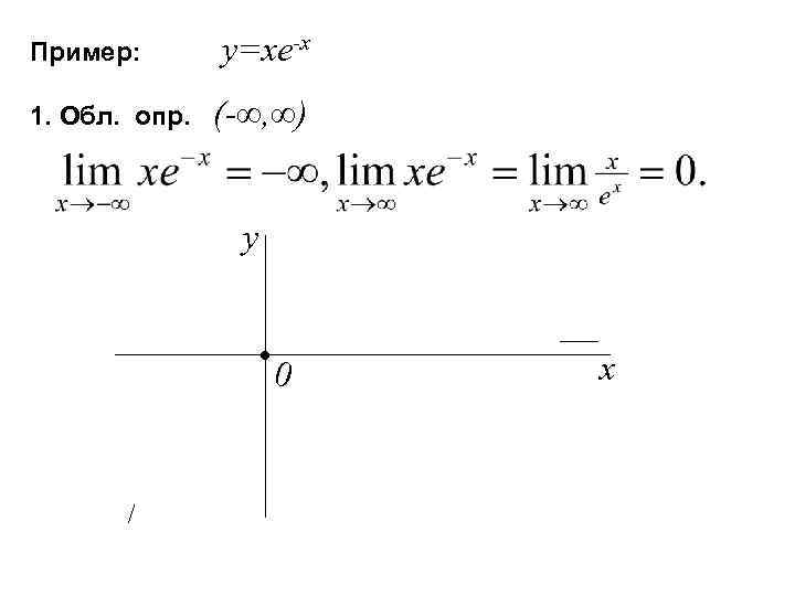 Пример: 1. Обл. опр. y=xe-x (-∞, ∞) y • 0 x 