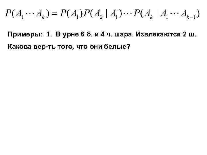 Примеры: 1. В урне 6 б. и 4 ч. шара. Извлекаются 2 ш. Какова