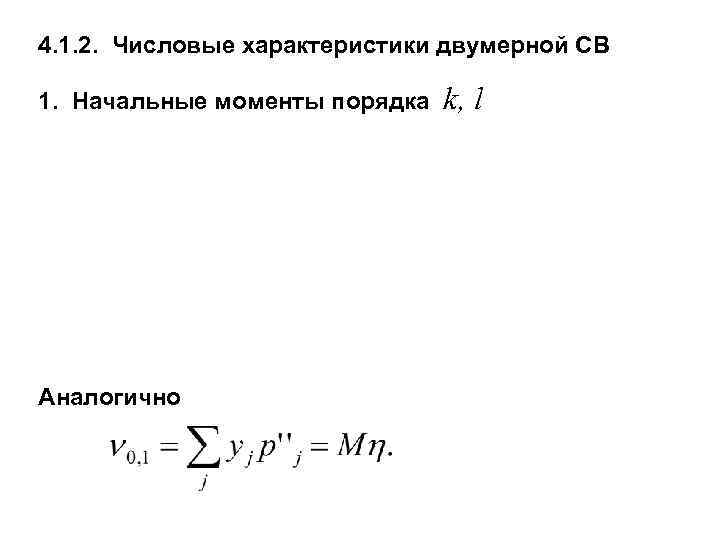 4. 1. 2. Числовые характеристики двумерной СВ 1. Начальные моменты порядка Аналогично k, l