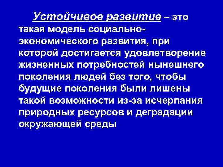 Устойчивое развитие – это такая модель социально экономического развития, при которой достигается удовлетворение жизненных
