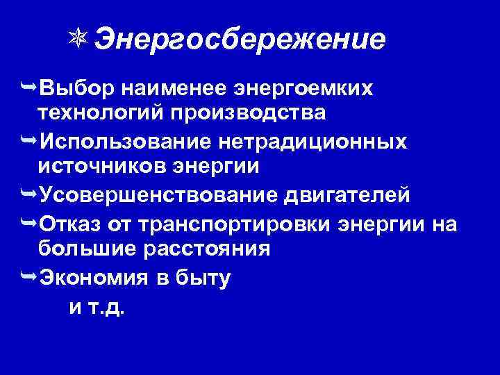 ôЭнергосбережение ÊВыбор наименее энергоемких технологий производства ÊИспользование нетрадиционных источников энергии ÊУсовершенствование двигателей ÊОтказ от