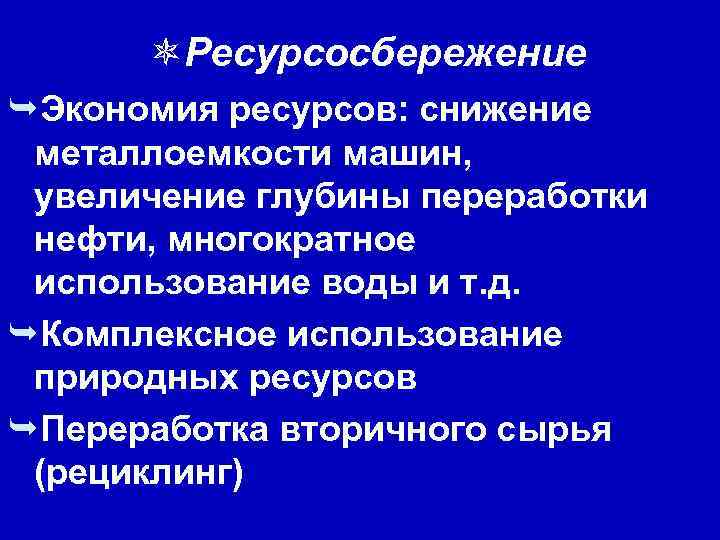 ôРесурсосбережение ÊЭкономия ресурсов: снижение металлоемкости машин, увеличение глубины переработки нефти, многократное использование воды и