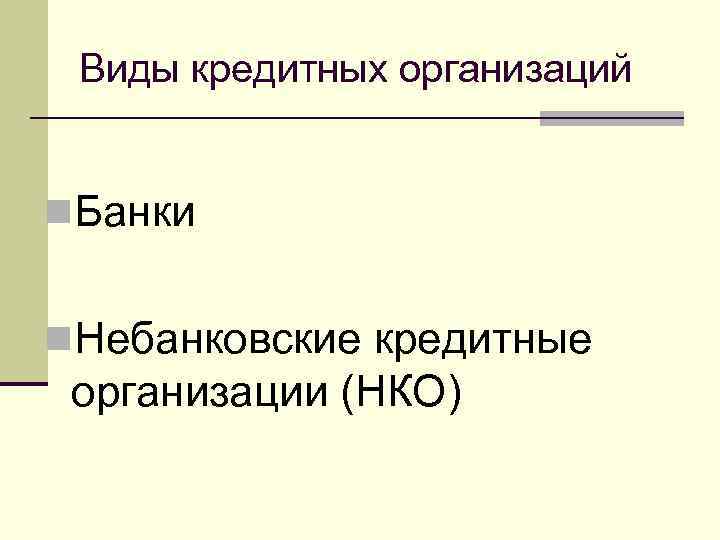 Виды кредитных организаций n. Банки n. Небанковские кредитные организации (НКО) 