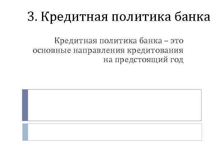 3. Кредитная политика банка – это основные направления кредитования на предстоящий год 