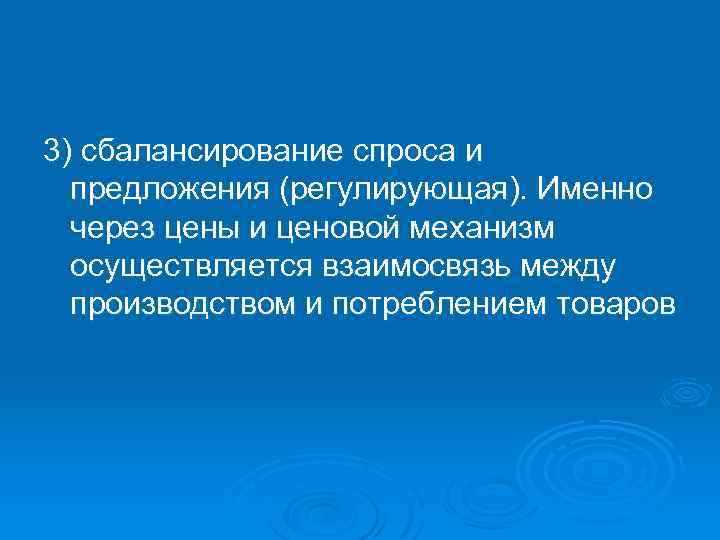 3) сбалансирование спроса и предложения (регулирующая). Именно через цены и ценовой механизм осуществляется взаимосвязь