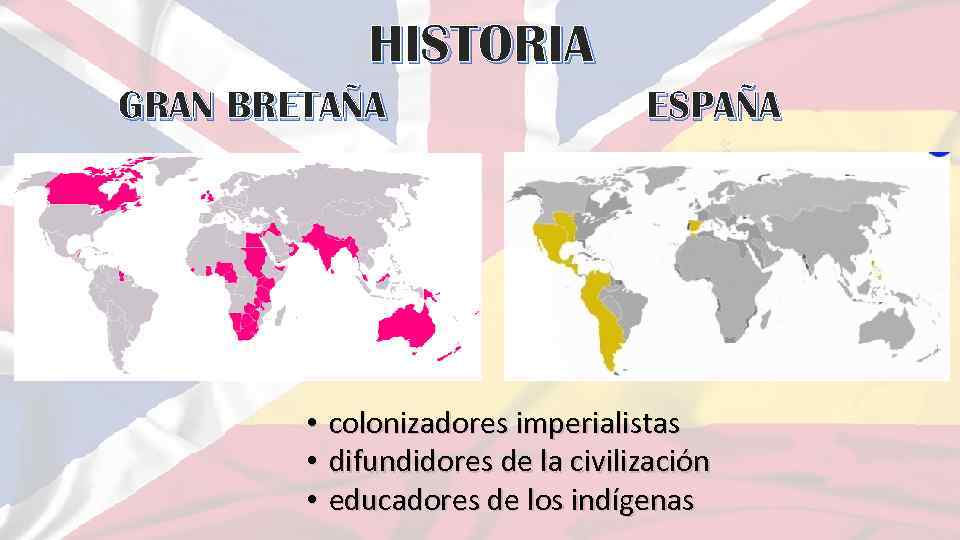 HISTORIA GRAN BRETAÑA • • • ESPAÑA colonizadores imperialistas difundidores de la civilización educadores