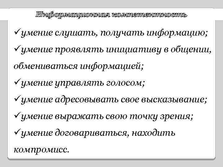 Информационная компетентность üумение слушать, получать информацию; üумение проявлять инициативу в общении, обмениваться информацией; üумение
