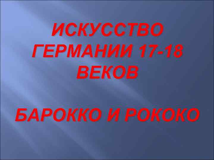 ИСКУССТВО ГЕРМАНИИ 17 -18 ВЕКОВ БАРОККО И РОКОКО 