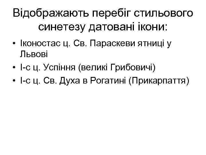 Відображають перебіг стильового синетезу датовані ікони: • Іконостас ц. Св. Параскеви ятниці у Львові