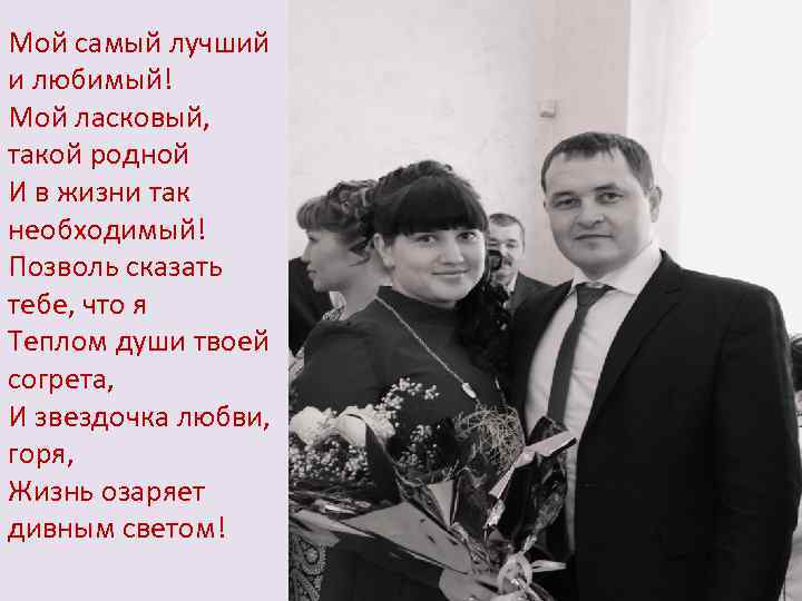 Мой самый лучший и любимый! Мой ласковый, такой родной И в жизни так необходимый!