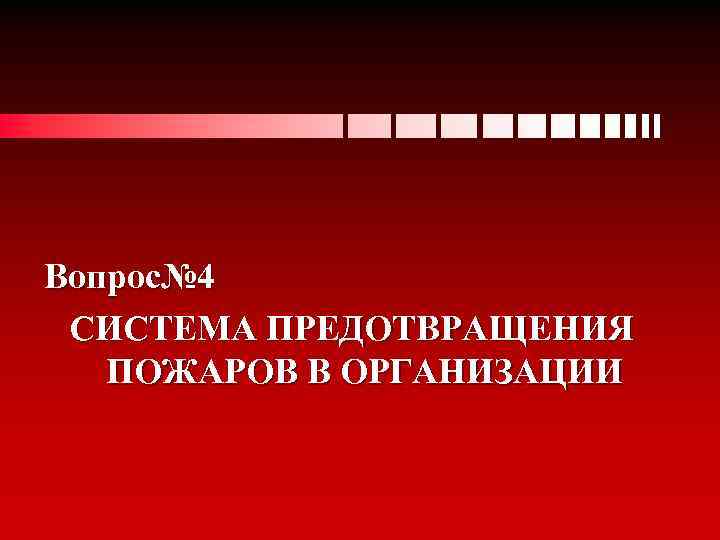 Вопрос№ 4 СИСТЕМА ПРЕДОТВРАЩЕНИЯ ПОЖАРОВ В ОРГАНИЗАЦИИ 