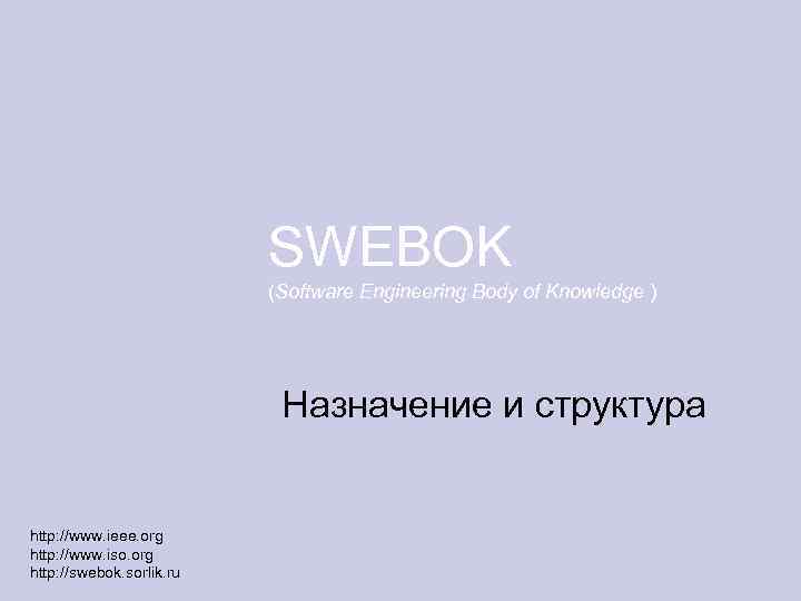 SWEBOK (Software Engineering Body of Knowledge ) Назначение и структура http: //www. ieee. org