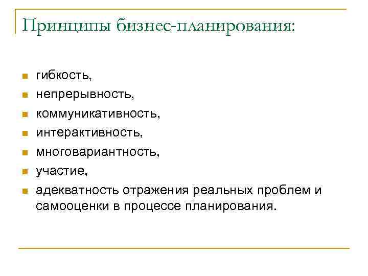 Принципы бизнес-планирования: n n n n гибкость, непрерывность, коммуникативность, интерактивность, многовариантность, участие, адекватность отражения