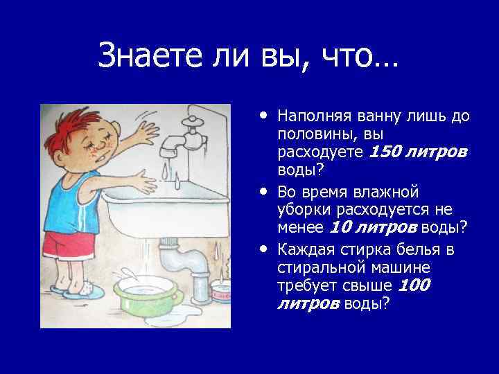 Знаете ли вы, что… • Наполняя ванну лишь до • • половины, вы расходуете