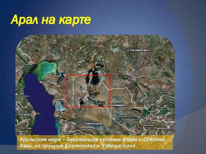 Арал на карте Аральское море – бессточное солёное озеро в Средней Азии, на границе