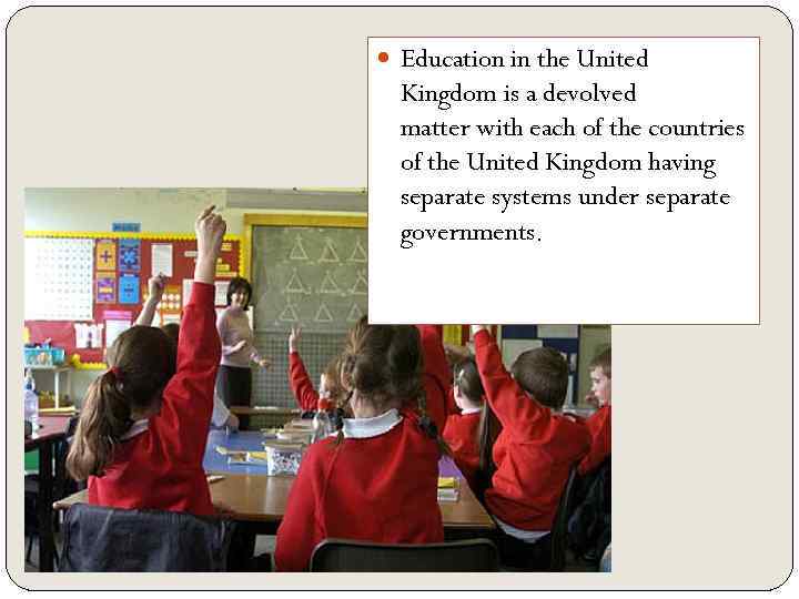  Education in the United Kingdom is a devolved matter with each of the