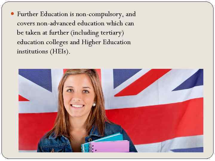  Further Education is non-compulsory, and covers non-advanced education which can be taken at