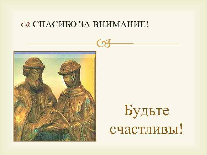  СПАСИБО ЗА ВНИМАНИЕ! Будьте счастливы! 