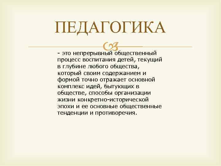 ПЕДАГОГИКА - это непрерывный общественный процесс воспитания детей, текущий в глубине любого общества, который