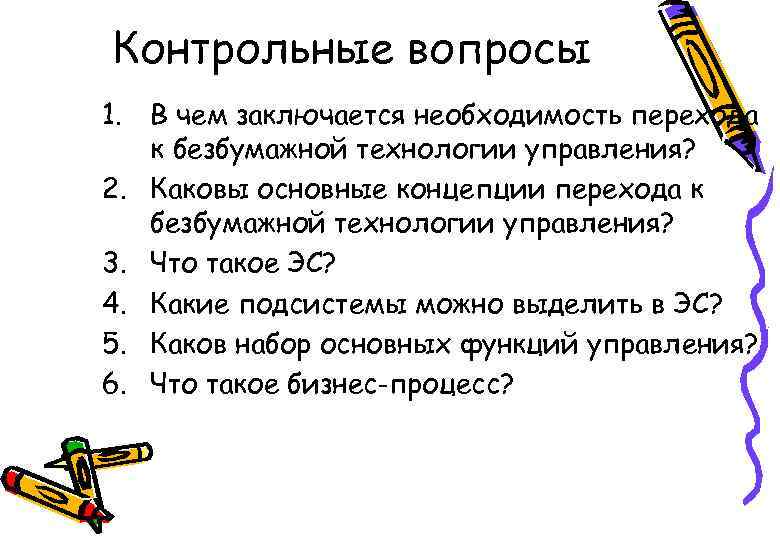Контрольные вопросы 1. В чем заключается необходимость перехода к безбумажной технологии управления? 2. Каковы