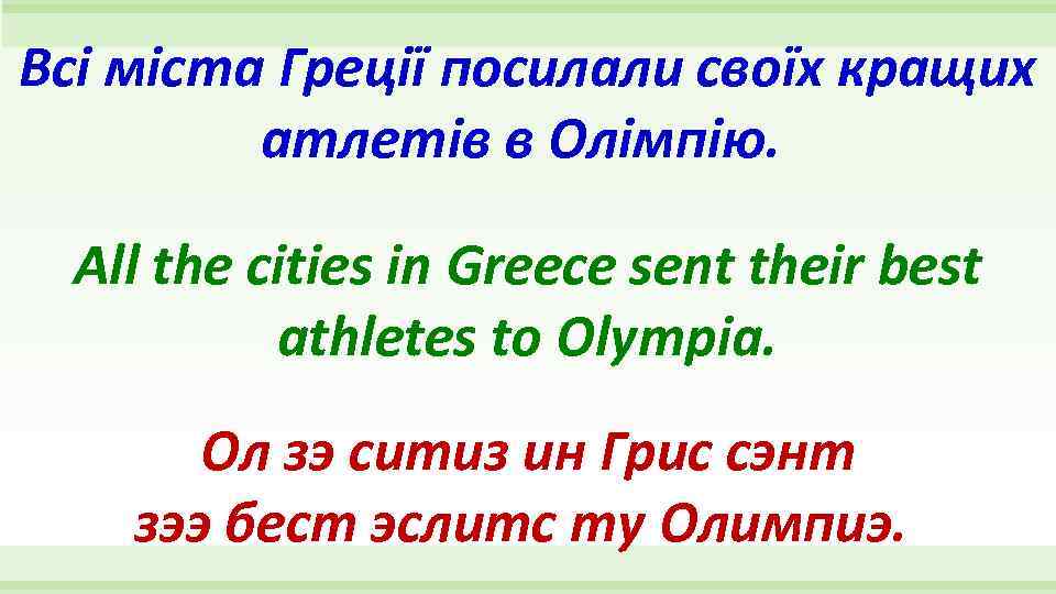 Всі міста Греції посилали своїх кращих атлетів в Олімпію. All the cities in Greece
