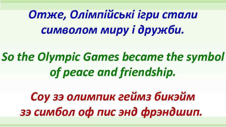 Отже, Олімпійські ігри стали символом миру і дружби. So the Olympic Games became the