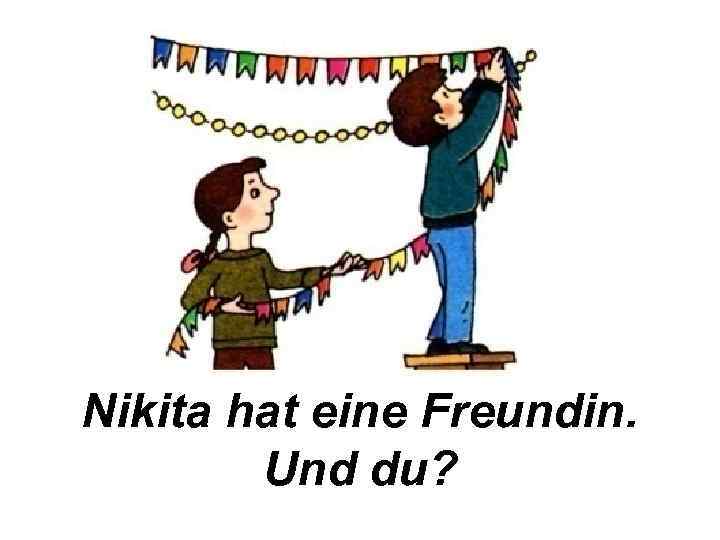 Nikita hat eine Freundin. Und du? 
